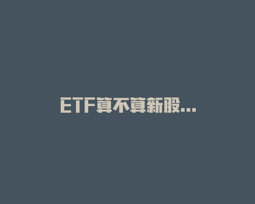 ETF算不算新股申购市值 答案如下