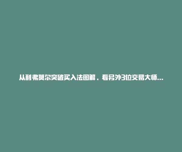 从利弗莫尔突破买入法图解，看另外3位交易大师的突破模式！-RB螺纹钢期货交易网