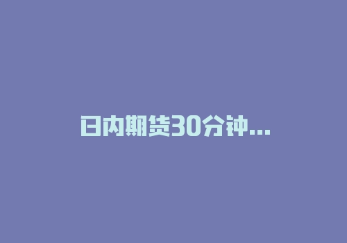 日内期货30分钟突破交易法，每天一次每次只要等30分钟!-RB螺纹钢期货交易网