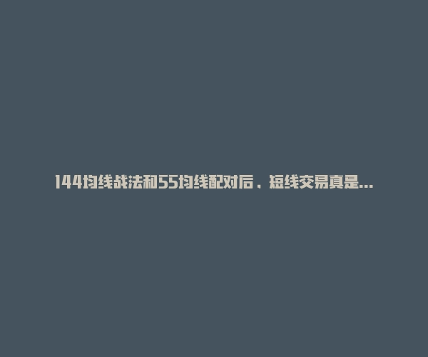 144均线战法和55均线配对后，短线交易真是无往不利!-RB螺纹钢期货交易网