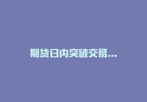 期货日内突破交易法怎么做？重点应该是突破哪里做吧？-RB螺纹钢期货交易网