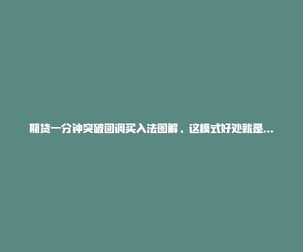 期货一分钟突破回调买入法图解，这模式好处就是二次确认！-RB螺纹钢期货交易网