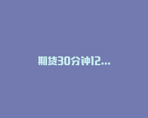 期货30分钟120均线交易系统，对于顺势的理解就是一句话总结！-RB螺纹钢期货交易网