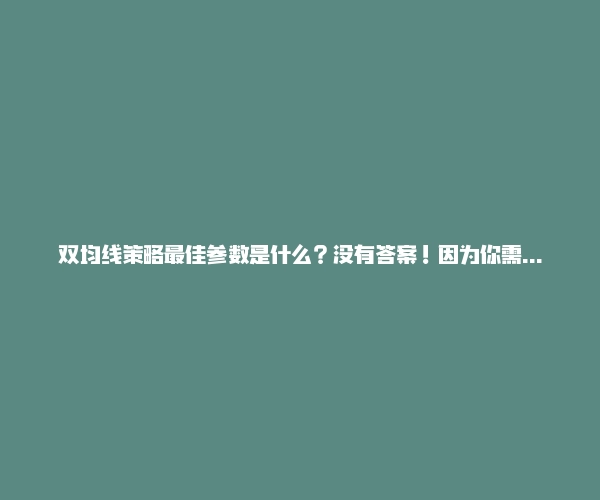 双均线策略最佳参数是什么?没有答案!因为你需要这样做!-RB螺纹钢期货交易网