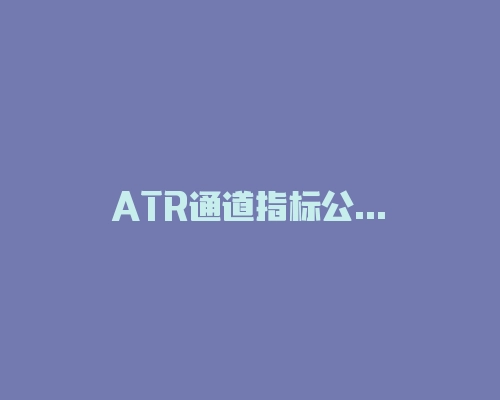 ATR通道指标公式源码分享，不过是同花顺的公式
