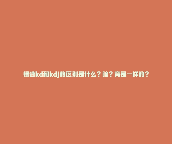慢速kd和kdj的区别是什么?啥?竟是一样的?-RB螺纹钢期货交易网