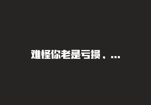 难怪你老是亏损，因为你总问这4个问题-RB螺纹钢期货交易网
