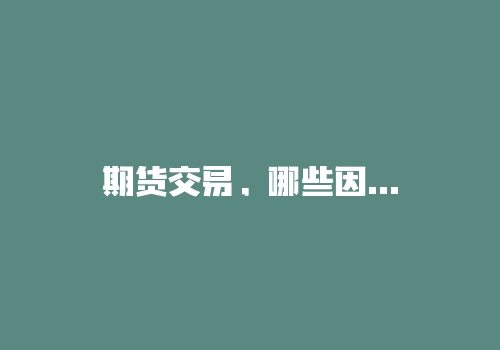 期货交易，哪些因素影响到你能赚多少钱？-RB螺纹钢期货交易网