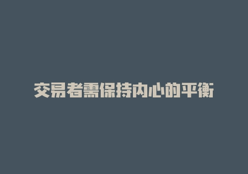 交易者需保持内心的平衡-RB螺纹钢期货交易网