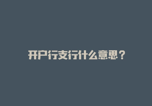 开户行支行什么意思?-RB螺纹钢期货交易网