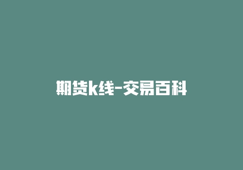 期货k线-交易百科-RB螺纹钢期货交易网