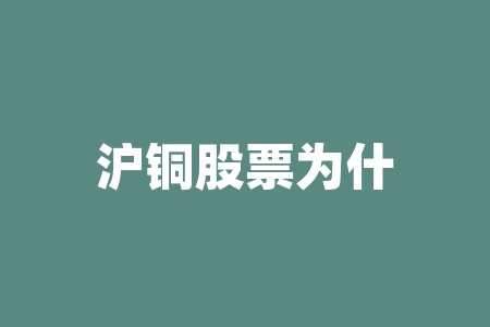 沪铜股票为什么涨沪铜股市涨跌情况如何-RB螺纹钢期货交易网