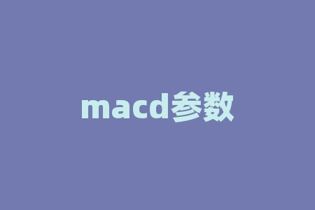 macd参数设置多少最佳（MACD指标参数的设置与变异详解）