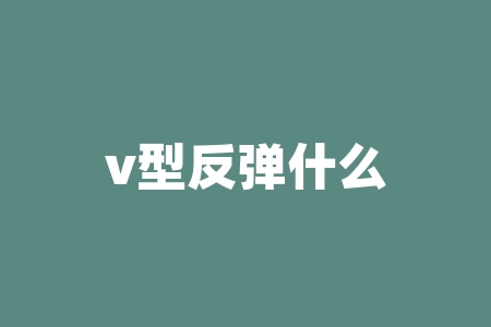 v型反弹什么意思?什么是V型反转-RB螺纹钢期货交易网