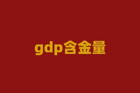 gdp含金量是什么意思?GDP含金量是什么意思和GDP有什么不同 请说简单些-RB螺纹钢期货交易网