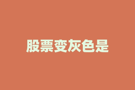 股票变灰色是什么意思?股票变黑色什么意思?-RB螺纹钢期货交易网