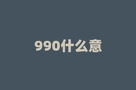 990什么意思？990背后的秘密：社交媒体热词的含义