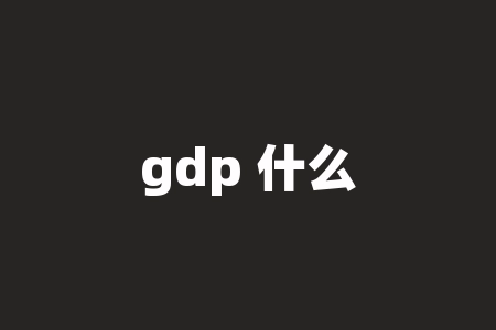 gdp 什么意思？GDP：解读经济增长的关键指标-RB螺纹钢期货交易网