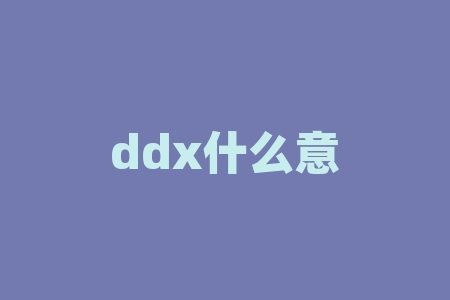 ddx什么意思？DDX到底是什么神秘代码？