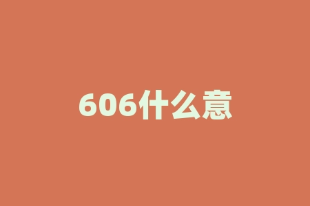 606什么意思？606这个数字背后的含义是什么？