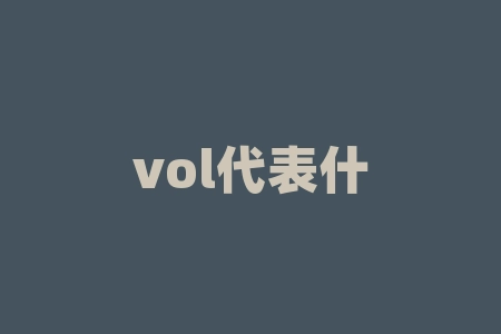 vol代表什么？vol代表的是什么意思，你知道吗？