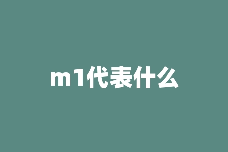 m1代表什么？关于m1，你了解多少？