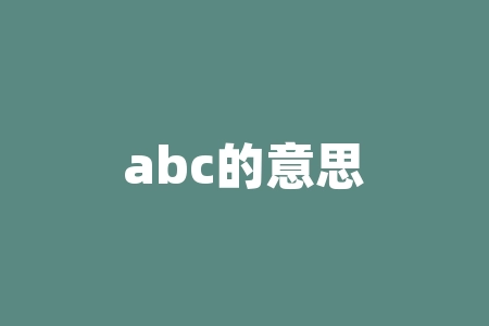 abc的意思是什么？你必须知道的ABC含义