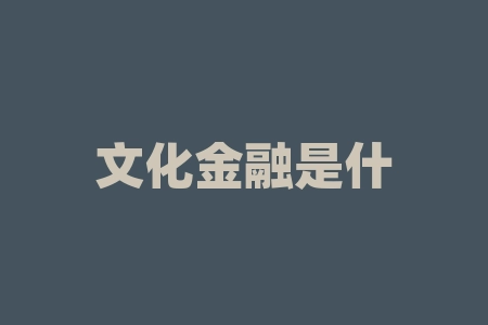 文化金融是什么？玩转文化金融，你的钱包准备好了吗？-RB螺纹钢期货交易网