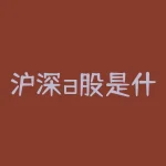 沪深a股是什么意思？沪深A股和普通股票有什么本质区别？-RB螺纹钢期货交易网