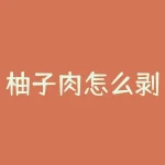 柚子肉怎么剥成心形？想要一颗完美心形的柚子肉？快来解锁这个简单窍门！-RB螺纹钢期货交易网