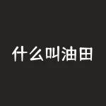 什么叫油田？想知道什么是油田？-RB螺纹钢期货交易网